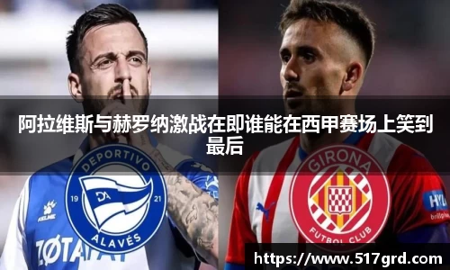 阿拉维斯与赫罗纳激战在即谁能在西甲赛场上笑到最后